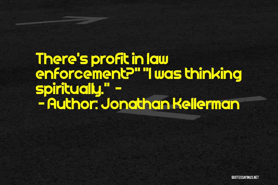 Jonathan Kellerman Quotes: There's Profit In Law Enforcement? I Was Thinking Spiritually. -