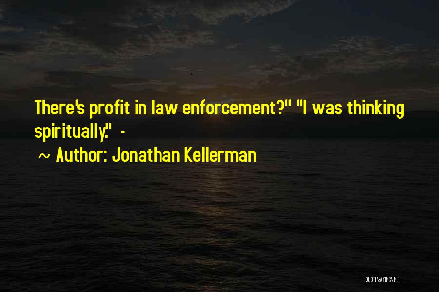 Jonathan Kellerman Quotes: There's Profit In Law Enforcement? I Was Thinking Spiritually. -