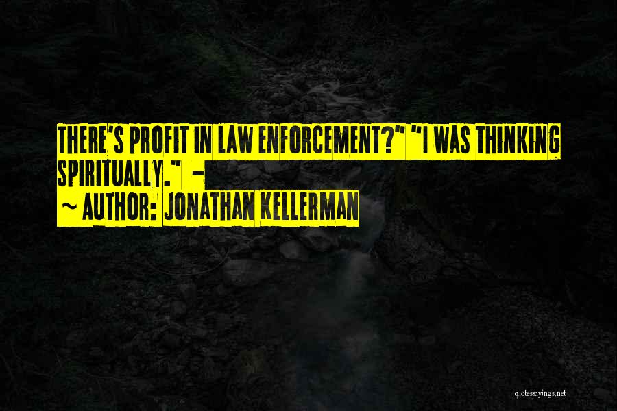 Jonathan Kellerman Quotes: There's Profit In Law Enforcement? I Was Thinking Spiritually. -