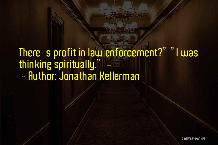 Jonathan Kellerman Quotes: There's Profit In Law Enforcement? I Was Thinking Spiritually. -