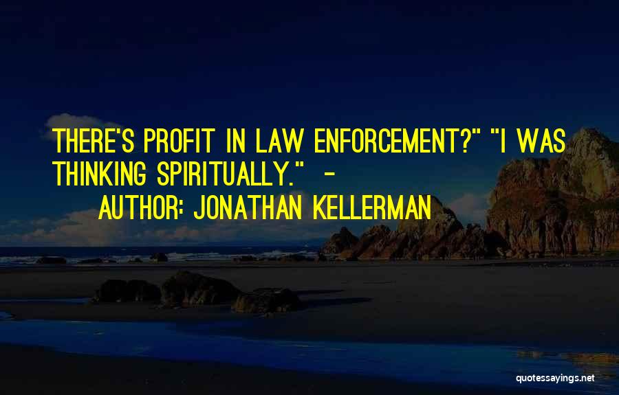 Jonathan Kellerman Quotes: There's Profit In Law Enforcement? I Was Thinking Spiritually. -