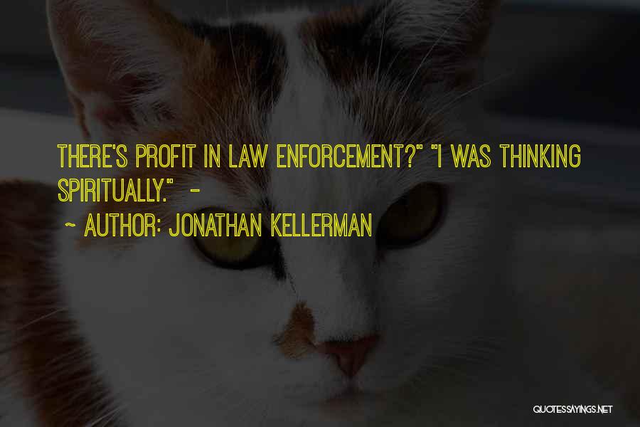 Jonathan Kellerman Quotes: There's Profit In Law Enforcement? I Was Thinking Spiritually. -