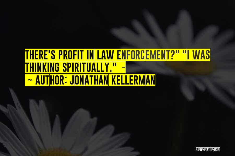 Jonathan Kellerman Quotes: There's Profit In Law Enforcement? I Was Thinking Spiritually. -