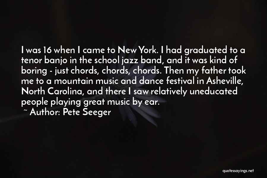 Pete Seeger Quotes: I Was 16 When I Came To New York. I Had Graduated To A Tenor Banjo In The School Jazz
