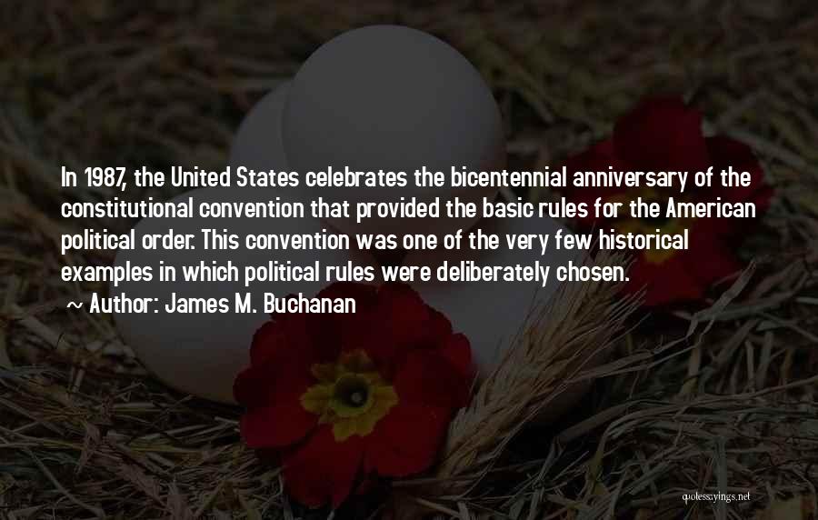 James M. Buchanan Quotes: In 1987, The United States Celebrates The Bicentennial Anniversary Of The Constitutional Convention That Provided The Basic Rules For The