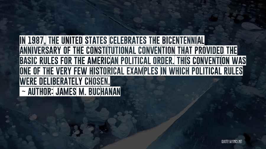 James M. Buchanan Quotes: In 1987, The United States Celebrates The Bicentennial Anniversary Of The Constitutional Convention That Provided The Basic Rules For The