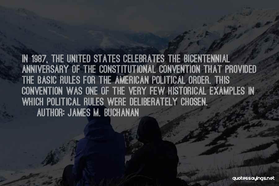 James M. Buchanan Quotes: In 1987, The United States Celebrates The Bicentennial Anniversary Of The Constitutional Convention That Provided The Basic Rules For The