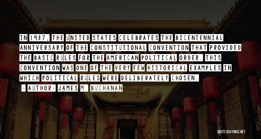 James M. Buchanan Quotes: In 1987, The United States Celebrates The Bicentennial Anniversary Of The Constitutional Convention That Provided The Basic Rules For The