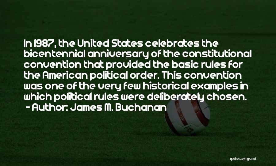 James M. Buchanan Quotes: In 1987, The United States Celebrates The Bicentennial Anniversary Of The Constitutional Convention That Provided The Basic Rules For The