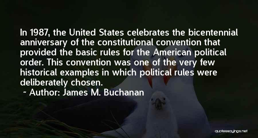 James M. Buchanan Quotes: In 1987, The United States Celebrates The Bicentennial Anniversary Of The Constitutional Convention That Provided The Basic Rules For The