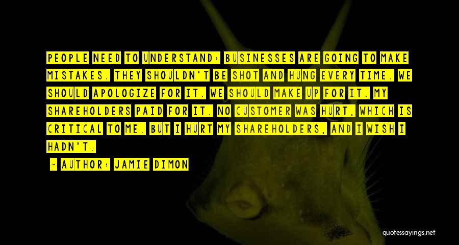 Jamie Dimon Quotes: People Need To Understand: Businesses Are Going To Make Mistakes. They Shouldn't Be Shot And Hung Every Time. We Should