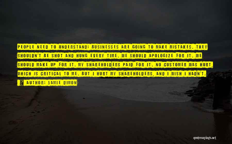Jamie Dimon Quotes: People Need To Understand: Businesses Are Going To Make Mistakes. They Shouldn't Be Shot And Hung Every Time. We Should