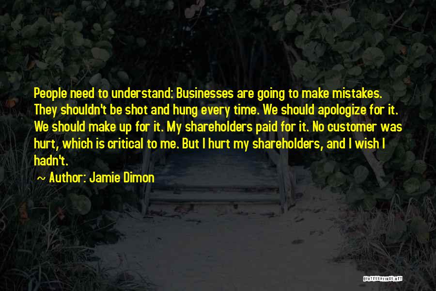Jamie Dimon Quotes: People Need To Understand: Businesses Are Going To Make Mistakes. They Shouldn't Be Shot And Hung Every Time. We Should