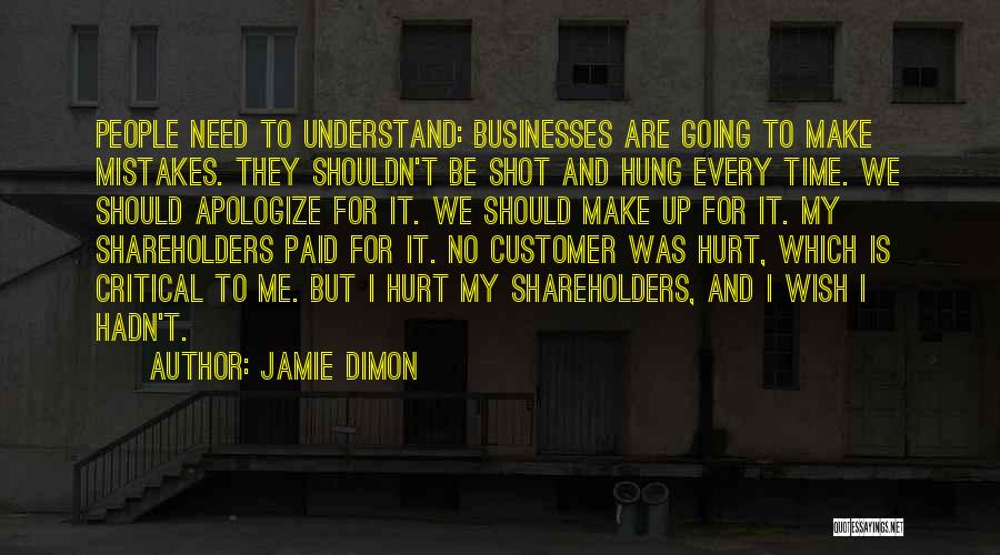 Jamie Dimon Quotes: People Need To Understand: Businesses Are Going To Make Mistakes. They Shouldn't Be Shot And Hung Every Time. We Should