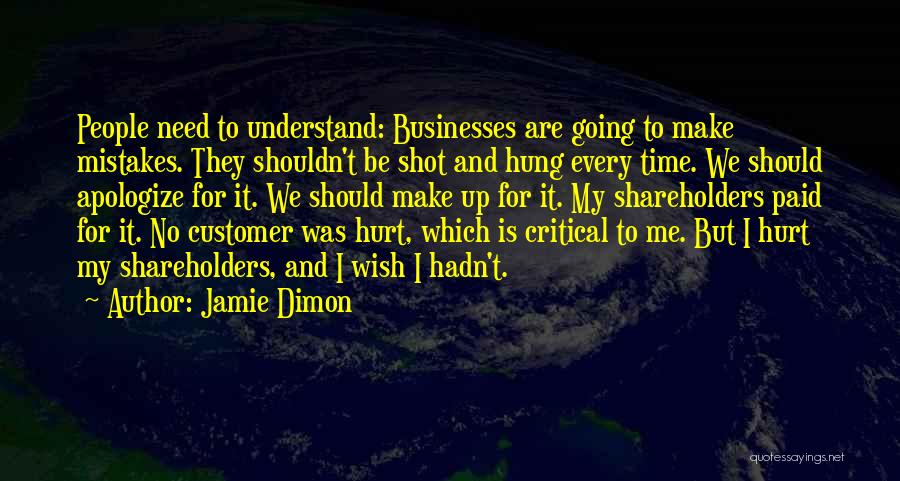 Jamie Dimon Quotes: People Need To Understand: Businesses Are Going To Make Mistakes. They Shouldn't Be Shot And Hung Every Time. We Should