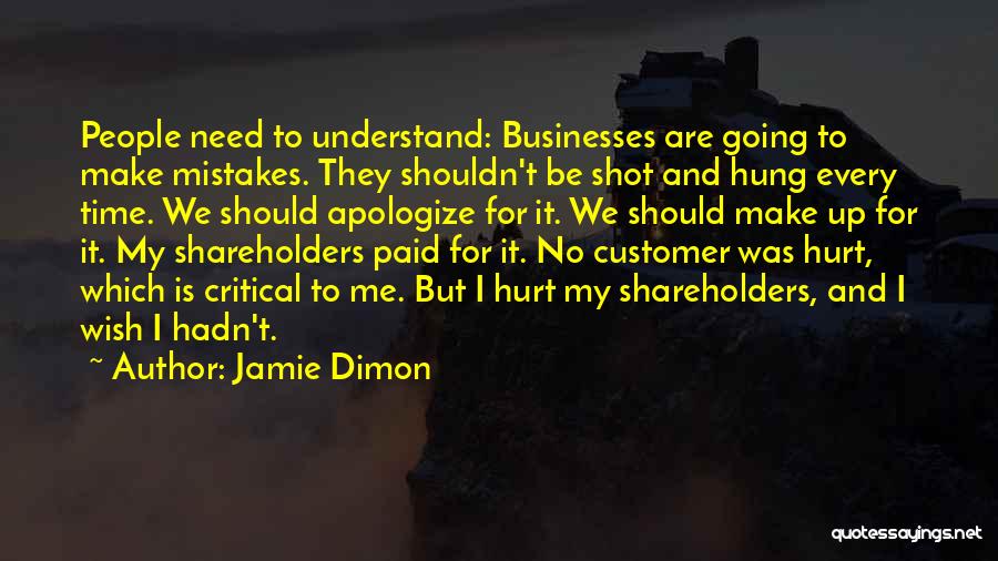 Jamie Dimon Quotes: People Need To Understand: Businesses Are Going To Make Mistakes. They Shouldn't Be Shot And Hung Every Time. We Should