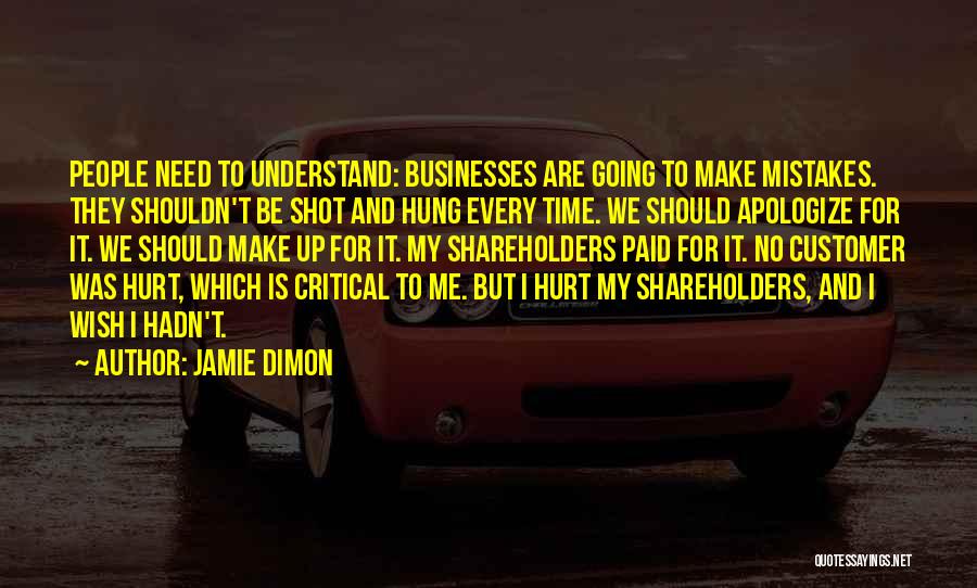 Jamie Dimon Quotes: People Need To Understand: Businesses Are Going To Make Mistakes. They Shouldn't Be Shot And Hung Every Time. We Should