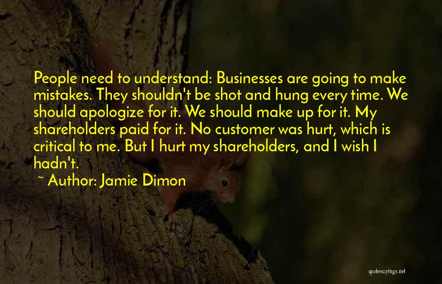 Jamie Dimon Quotes: People Need To Understand: Businesses Are Going To Make Mistakes. They Shouldn't Be Shot And Hung Every Time. We Should