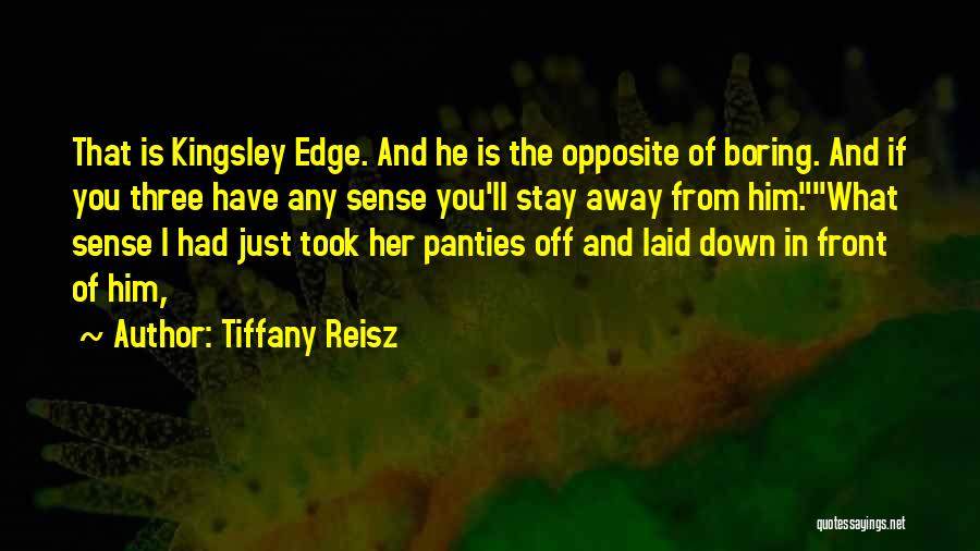 Tiffany Reisz Quotes: That Is Kingsley Edge. And He Is The Opposite Of Boring. And If You Three Have Any Sense You'll Stay