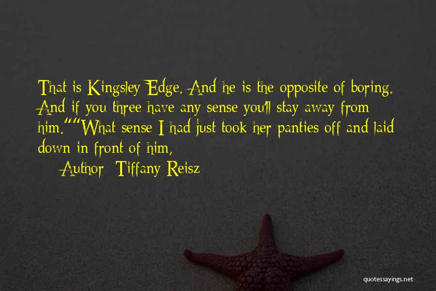 Tiffany Reisz Quotes: That Is Kingsley Edge. And He Is The Opposite Of Boring. And If You Three Have Any Sense You'll Stay