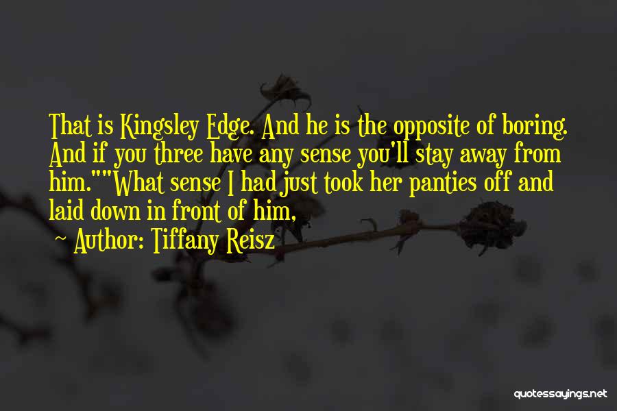 Tiffany Reisz Quotes: That Is Kingsley Edge. And He Is The Opposite Of Boring. And If You Three Have Any Sense You'll Stay