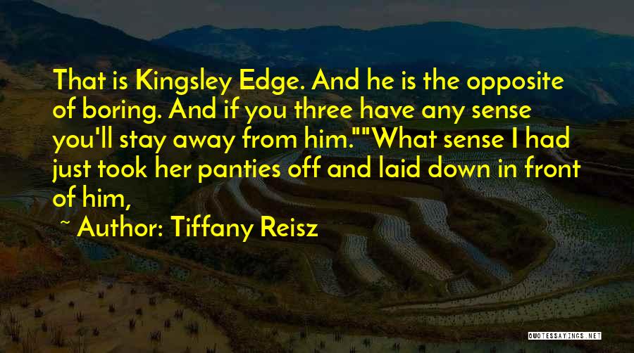 Tiffany Reisz Quotes: That Is Kingsley Edge. And He Is The Opposite Of Boring. And If You Three Have Any Sense You'll Stay