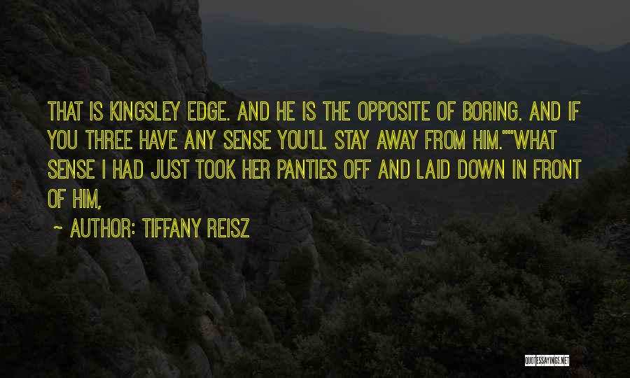 Tiffany Reisz Quotes: That Is Kingsley Edge. And He Is The Opposite Of Boring. And If You Three Have Any Sense You'll Stay