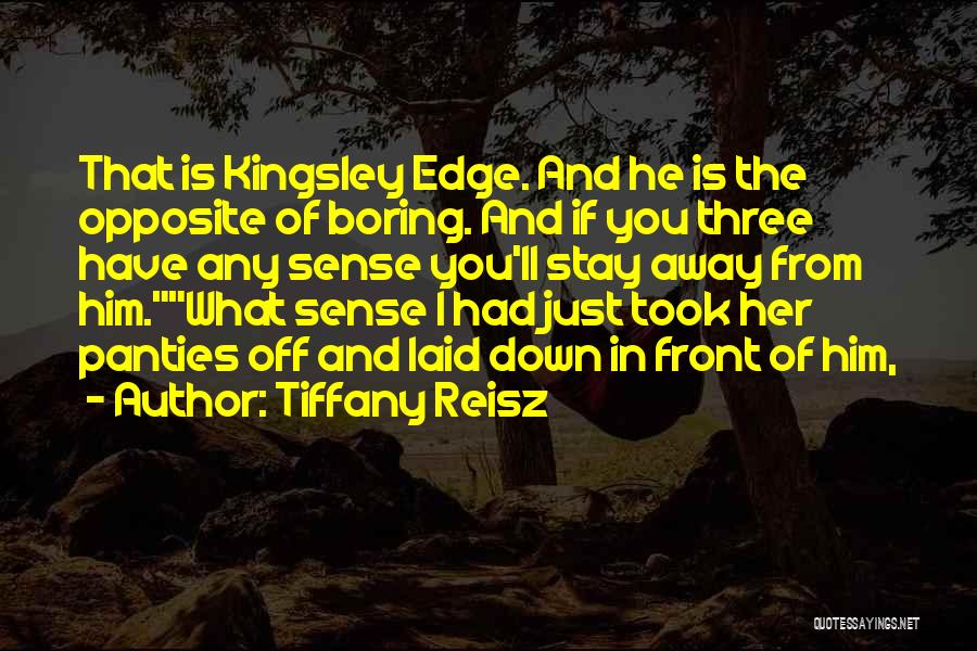 Tiffany Reisz Quotes: That Is Kingsley Edge. And He Is The Opposite Of Boring. And If You Three Have Any Sense You'll Stay