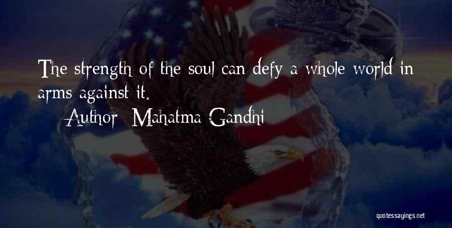 Mahatma Gandhi Quotes: The Strength Of The Soul Can Defy A Whole World In Arms Against It.