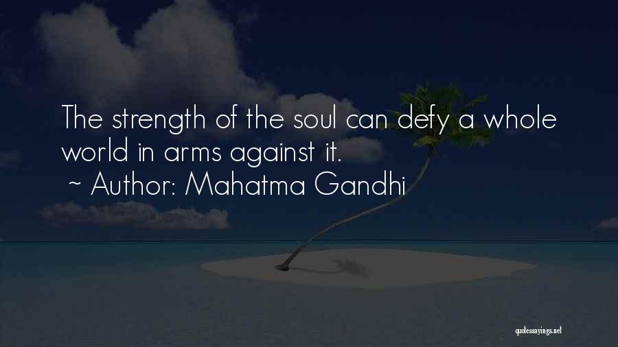 Mahatma Gandhi Quotes: The Strength Of The Soul Can Defy A Whole World In Arms Against It.