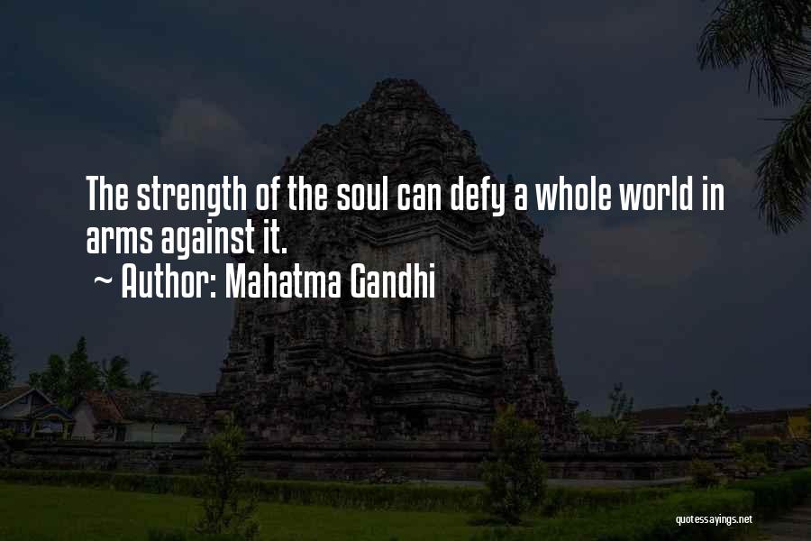 Mahatma Gandhi Quotes: The Strength Of The Soul Can Defy A Whole World In Arms Against It.