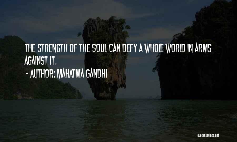 Mahatma Gandhi Quotes: The Strength Of The Soul Can Defy A Whole World In Arms Against It.