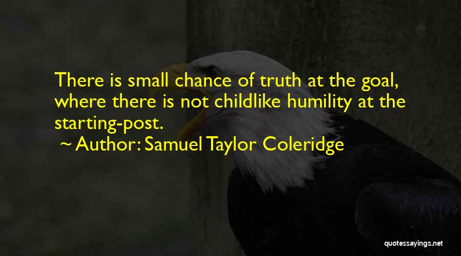 Samuel Taylor Coleridge Quotes: There Is Small Chance Of Truth At The Goal, Where There Is Not Childlike Humility At The Starting-post.