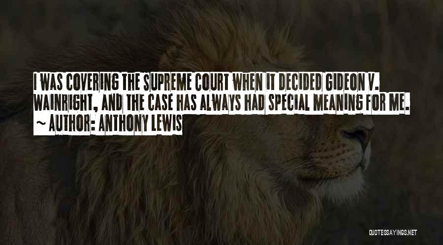 Anthony Lewis Quotes: I Was Covering The Supreme Court When It Decided Gideon V. Wainright, And The Case Has Always Had Special Meaning