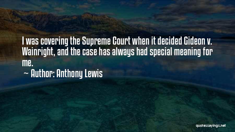 Anthony Lewis Quotes: I Was Covering The Supreme Court When It Decided Gideon V. Wainright, And The Case Has Always Had Special Meaning