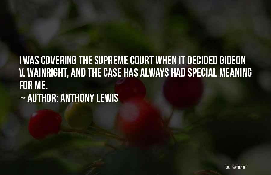 Anthony Lewis Quotes: I Was Covering The Supreme Court When It Decided Gideon V. Wainright, And The Case Has Always Had Special Meaning