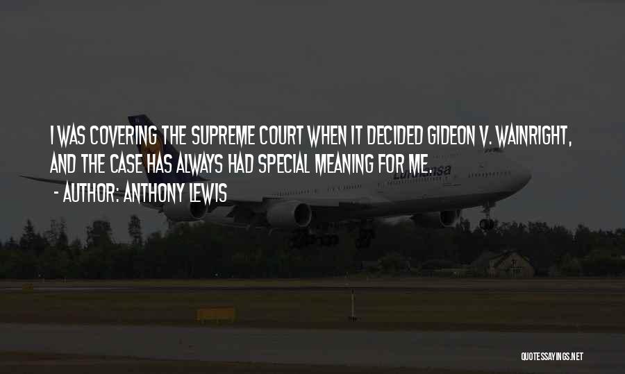 Anthony Lewis Quotes: I Was Covering The Supreme Court When It Decided Gideon V. Wainright, And The Case Has Always Had Special Meaning