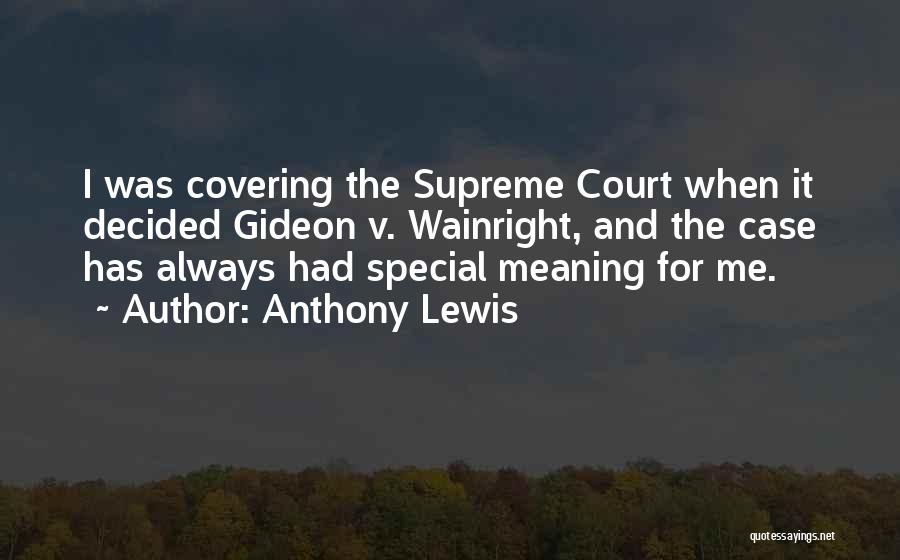 Anthony Lewis Quotes: I Was Covering The Supreme Court When It Decided Gideon V. Wainright, And The Case Has Always Had Special Meaning