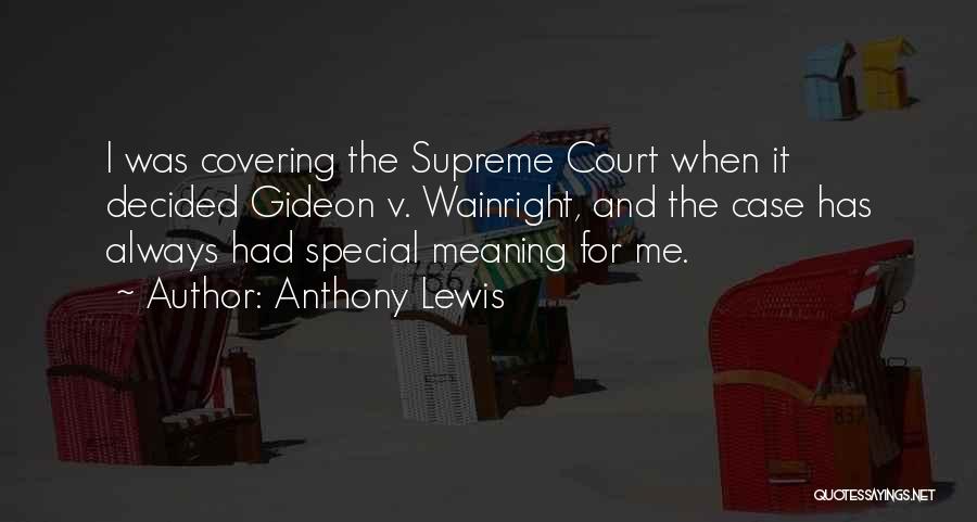 Anthony Lewis Quotes: I Was Covering The Supreme Court When It Decided Gideon V. Wainright, And The Case Has Always Had Special Meaning