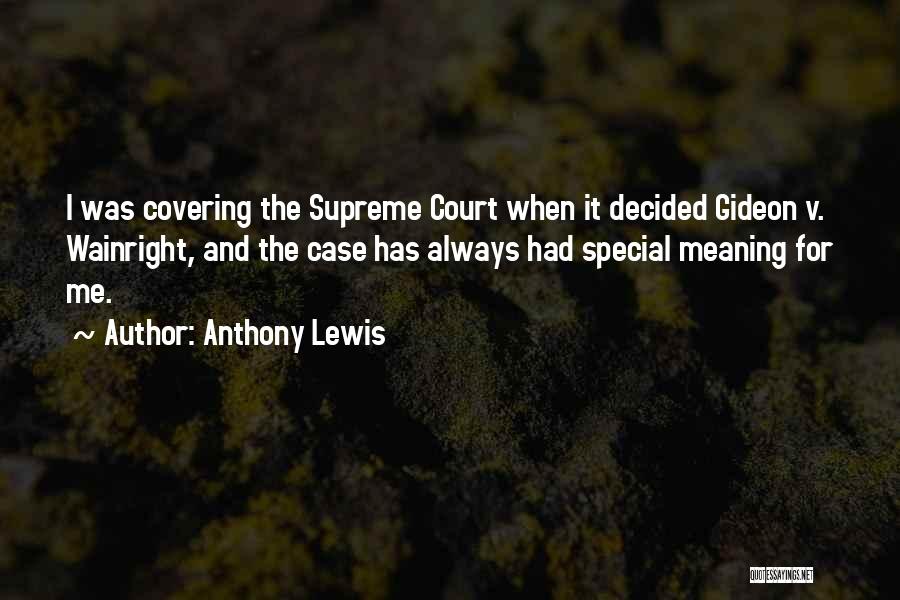 Anthony Lewis Quotes: I Was Covering The Supreme Court When It Decided Gideon V. Wainright, And The Case Has Always Had Special Meaning