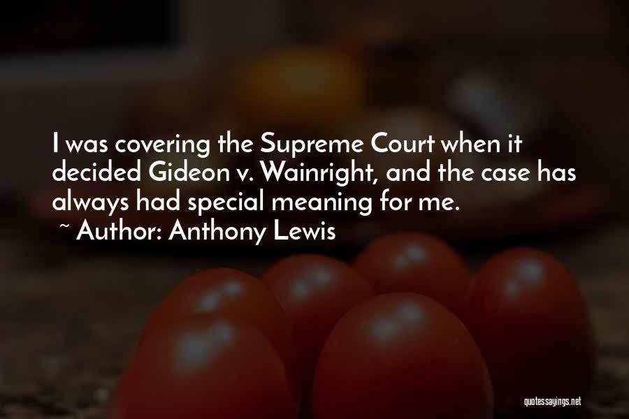 Anthony Lewis Quotes: I Was Covering The Supreme Court When It Decided Gideon V. Wainright, And The Case Has Always Had Special Meaning