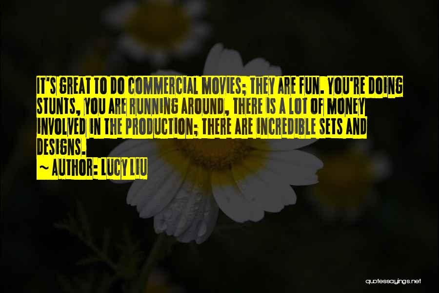 Lucy Liu Quotes: It's Great To Do Commercial Movies; They Are Fun. You're Doing Stunts, You Are Running Around, There Is A Lot