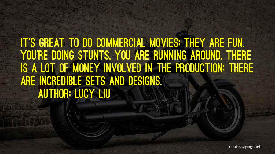 Lucy Liu Quotes: It's Great To Do Commercial Movies; They Are Fun. You're Doing Stunts, You Are Running Around, There Is A Lot