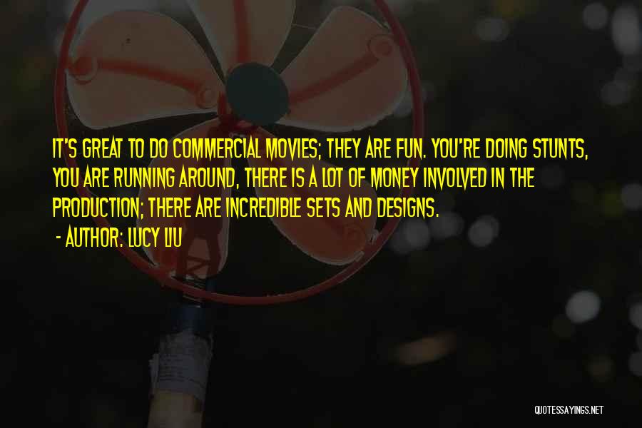 Lucy Liu Quotes: It's Great To Do Commercial Movies; They Are Fun. You're Doing Stunts, You Are Running Around, There Is A Lot