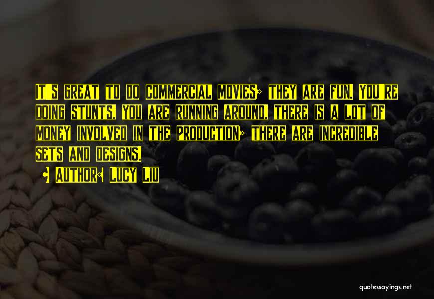Lucy Liu Quotes: It's Great To Do Commercial Movies; They Are Fun. You're Doing Stunts, You Are Running Around, There Is A Lot