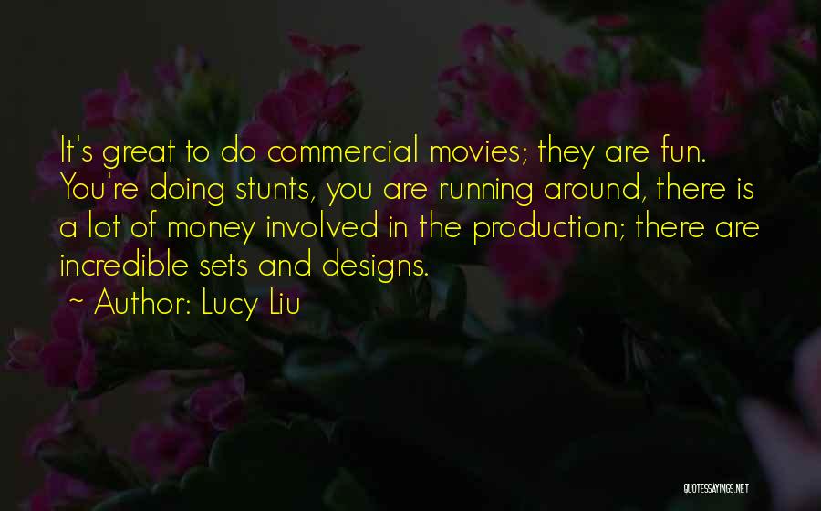 Lucy Liu Quotes: It's Great To Do Commercial Movies; They Are Fun. You're Doing Stunts, You Are Running Around, There Is A Lot