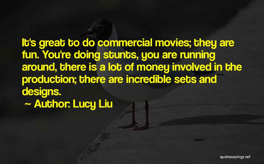 Lucy Liu Quotes: It's Great To Do Commercial Movies; They Are Fun. You're Doing Stunts, You Are Running Around, There Is A Lot