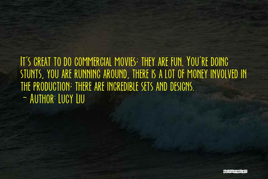 Lucy Liu Quotes: It's Great To Do Commercial Movies; They Are Fun. You're Doing Stunts, You Are Running Around, There Is A Lot