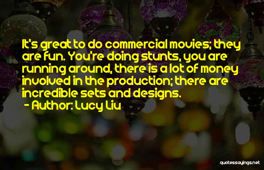 Lucy Liu Quotes: It's Great To Do Commercial Movies; They Are Fun. You're Doing Stunts, You Are Running Around, There Is A Lot