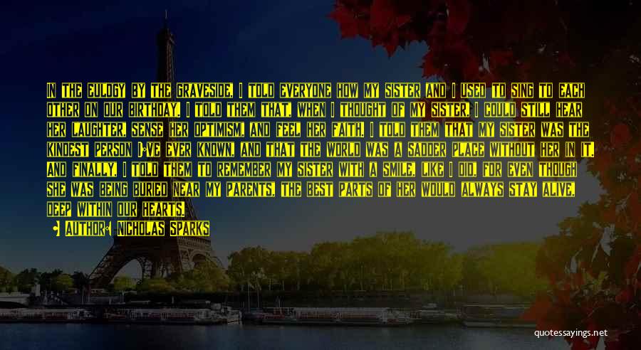 Nicholas Sparks Quotes: In The Eulogy By The Graveside, I Told Everyone How My Sister And I Used To Sing To Each Other